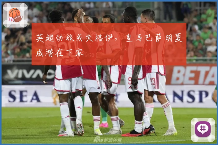 英超劲旅或失格伊,皇马巴萨明夏成潜在下家