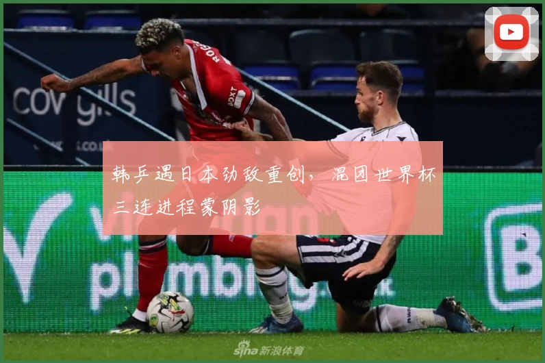 韩乒遇日本劲敌重创，混团世界杯三连进程蒙阴影