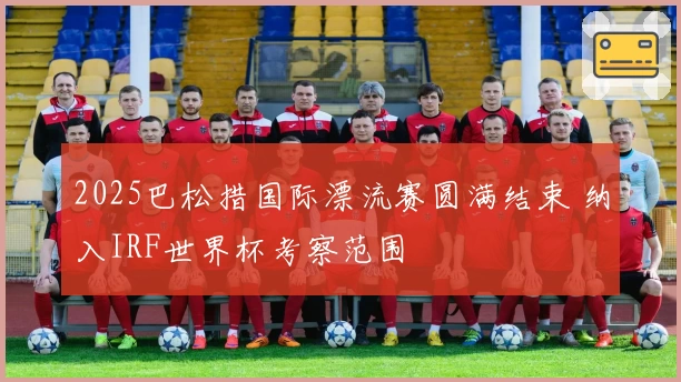 2025巴松措国际漂流赛圆满结束 纳入IRF世界杯考察范围