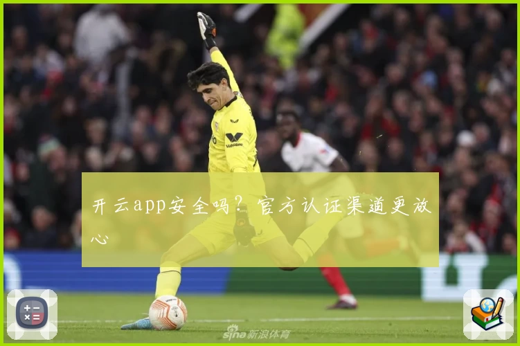 开云app安全吗？官方认证渠道更放心