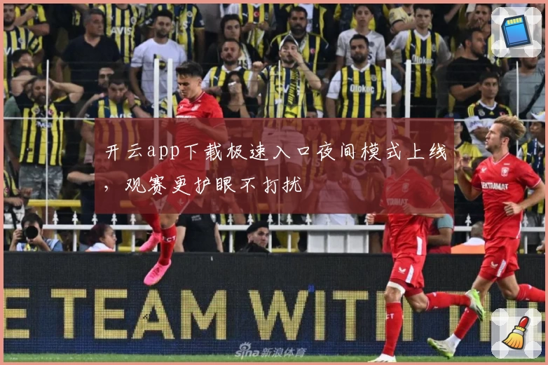 开云app下载极速入口夜间模式上线，观赛更护眼不打扰