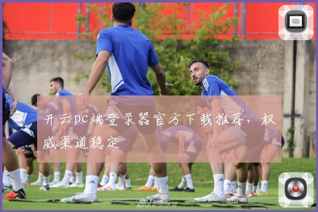 开云pc端登录器官方下载推荐，权威渠道稳定